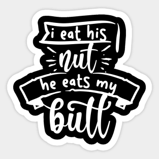 I Eat His Nut He Eats My Butt Sticker